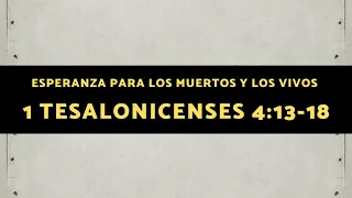 ESPERANZA PARA LOS MUERTOS Y LOS VIVOS (005 1 TESALONICENSES 4:13-18)