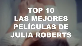 TOP 10 Las Mejores PELÍCULAS DE JULIA ROBERTS