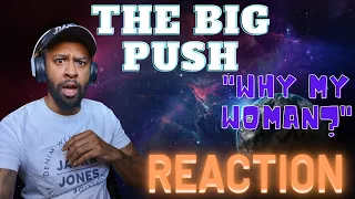 OH THIS WAS REALLY GOOD! The Big Push - Why My Woman? | REACTION