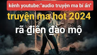 truyện ma hot 2024 rã ₫iên ₫ào mộ