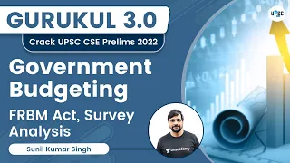 Government Budgeting | FRBM Act, Survey Analysis | UPSC CSE 2022 | Sunil Singh