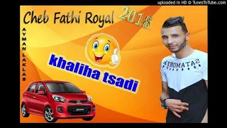 Cheb Fathi Royal 2018  _  Khaliha Tsadi يفجرها باغنية جديدة خليها تصدي