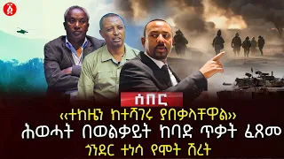 ‹‹ተከዜን ከተሻገሩ ያበቃላቸዋል›› | ሕወሓት በወልቃይት ከባድ ጥቃት ፈጸመ | ጎንደር ተነሳ የሞት ሽረት | Ethiopia