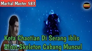 Martial Master 583 ‼️Kota Chaotian Di Serang iblis Alien Untungnya Skeleton Cabang Muncul