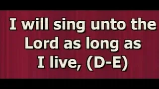 I will sing unto the Lord as long as I live