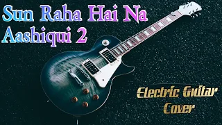 SUN RAHA HAI NA TU-AASHIQUI 2-ELECTRIC GUITAR COVER