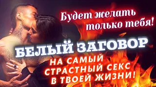 🔥БЕЛЫЙ ЗАГОВОР НА СЕКС БЕЗ ВРЕДА И НЕГАТИВА! СРАЗУ ЗАХОЧЕТ ТЕБЯ! СИЛЬНОЕ ВОЗДЕЙСТВИЕ С ПЕРВОГО РАЗА!