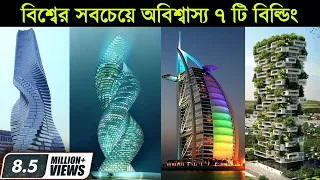 অবিশ্বাস্য ৭ টি বিল্ডিং, যেগুলো দেখতে স্বপ্নের মতো | Amazing Unbelievable Tallest Building