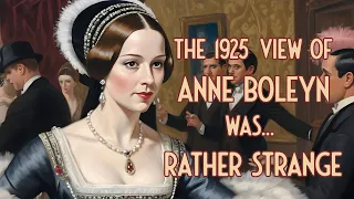 The 1925 View of Anne Boleyn was Rather Strange