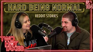 Why's it so Hard Being Normal? || Two Hot Takes Podcast || Reddit Stories