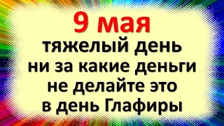 9 мая тяжелый день, ни за какие деньги не делайте это в день Глафиры Горошницы. Народные приметы