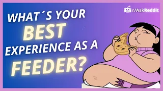 what's your best experience in the feederism community