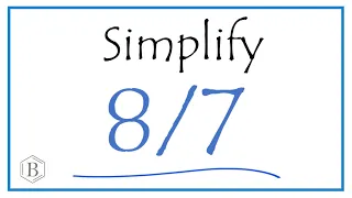 How to Simplify the Fraction 8/7 (and as a Mixed Fraction)