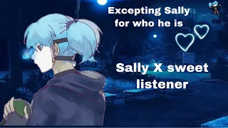 Excepting Sally for who he is. Sally X sweet listener