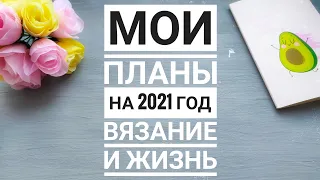 Мои планы на 2021 год. Вязание и жизнь