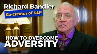 Richard Bandler (co-creator of NLP) his advice on how to overcome adversity