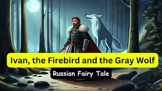 Tsarevitch Ivan, the Firebird and the Gray Wolf | Russian Fairy Tale