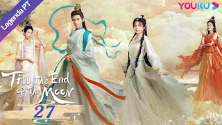 (Legenda PT-BR) ATÉ O FIM DA LUA EP27 | Luo Yunxi/Bai Lu | TRAJE ANTIGO/ROMANCE | YOUKU