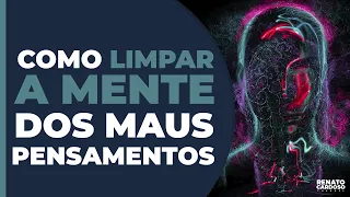 COMO LIMPAR A MENTE DOS MAUS PENSAMENTOS | #592