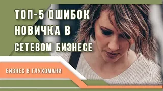 ТОП-5 Ошибок новичка в Сетевом маркетинге? Почему не получается в млм?