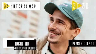 Позитив (Время и Стекло). Зе Интервьюер. 14.05.2018