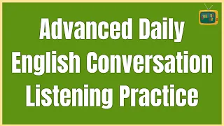 American English Listening Practice ★ Advanced Daily English Conversation ★ English TV ✔