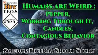 r/HFY TFOS# 575 - Humans are Weird : Pepper & Working Through It & Candles & Contagious Behavior