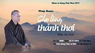 Pháp thoại: Cho lòng thảnh thơi | Thầy Trí Chơn