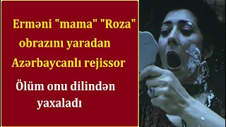 Erməni "mama" "Roza" obrazını yaradan Azərbaycanlı rejissor - Onu niyə öldürmək istəyirdilər?