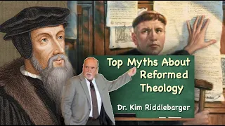 Top Myths about Reformed Theology with Dr. Kim Riddlebarger