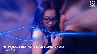 Hy Vọng Quá Hóa Đau Lòng Remix - Dốc Chén Say Men Tình Để Quên Đi Một Bóng Hình Remix