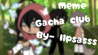 meme- /Gacha club/ by~ lipsasss