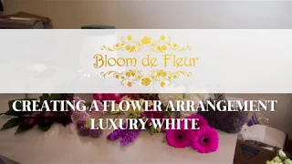 Creating a Flower Arrangement - Luxury White - Bloom de Fleur