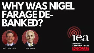 Why was Nigel Farage De-banked? | IEA Podcast