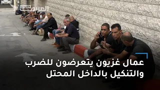 عمال غزيون يتعرضون للضرب والتنكيل بالداخل المحتل عقب "طوفان الأقصى"