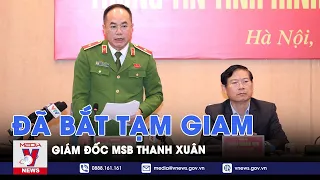 Giám đốc MSB Thanh Xuân bị bắt với cáo buộc lừa đảo chiếm đoạt 338 tỷ đồng - VNews
