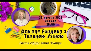 СУТО: Освітнє рандеву з Тетяною Ухіною. Гостя - Анна Ткачук. Випуск 29