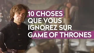 GAME OF THRONES : 10 CHOSES QUE VOUS IGNOREZ SUR LA SÉRIE