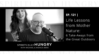 Life Lessons from Mother Nature: 6 Take-Aways from the Great Outdoors | Spiritually Hungry Ep. 121