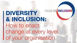 Diversity and Inclusion: How to enact change at every level of your organisation