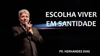 ESCOLHA VIVER EM SANTIDADE - PR HERNANDES DIAS