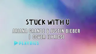 Stuck With U - Ariana Grande & Justin Bieber | Lyrics Cover