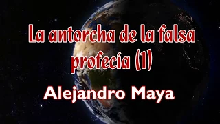 La antorcha de la falsa profecía (parte 1)  | Alejandro Maya