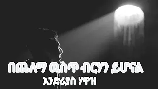 በጨለማ ውስጥ ብርሃን ይሆናል - እንድሪያስ ሃዋዝ Bechelema west birhan yehonal - Endrias Hawaz