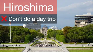 Hiroshima | Why a day trip is a massive mistake