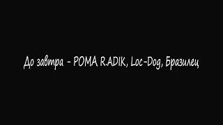 До завтра - РОМА R.ADIK, Loc-Dog, Бразилец