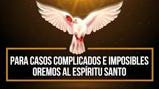 PARA CASOS COMPLICADOS E IMPOSIBLES OREMOS AL ESPIRITU SANTO