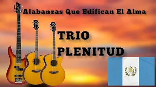 Trio Plenitud; Alabanzas Que Edifican El Alma