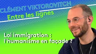 Clément Viktorovitch : loi immigration, l’humanisme de façade