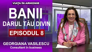 Georgiana Vasilescu - BANII, DARUL TĂU DIVIN_(Episodul 8)